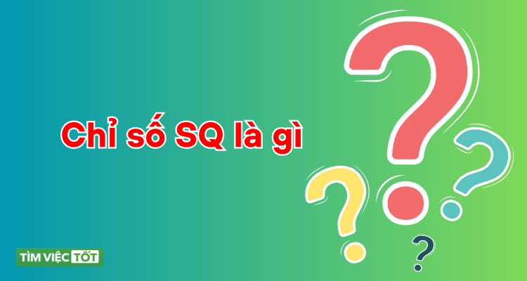 Chỉ số SQ là gì? 7 dấu hiệu nhận biết bạn là người có SQ cao