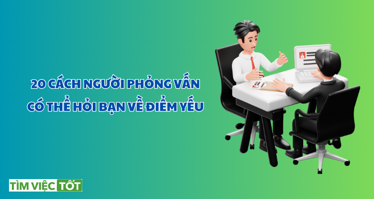 20 CÁCH NGƯỜI PHỎNG VẤN CÓ THỂ HỎI BẠN VỀ ĐIỂM YẾU