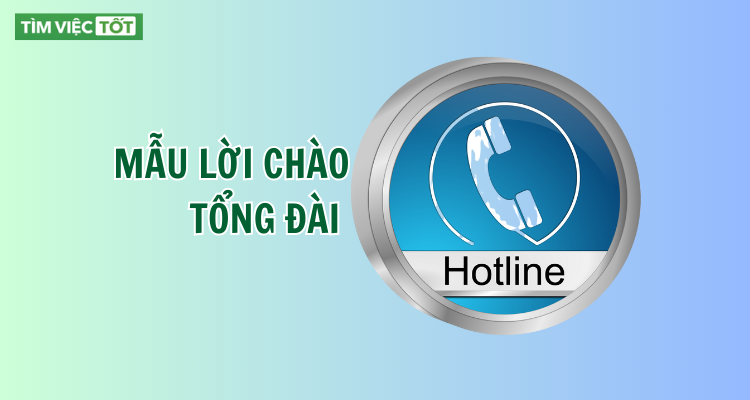 Tổng hợp những mẫu lời chào tổng đài hotline điện thoại hay nhất