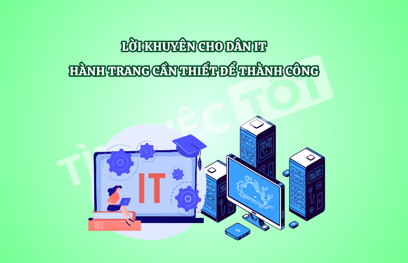 LỜI KHUYÊN CHO DÂN IT: HÀNH TRANG CẦN THIẾT ĐỂ THÀNH CÔNG