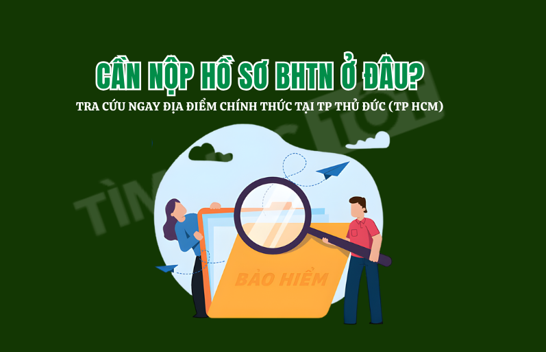 CẦN NỘP HỒ SƠ BHTN ở đâu? Tra cứu Ngay Địa điểm chính thức tại TP Thủ Đức (TP HCM)