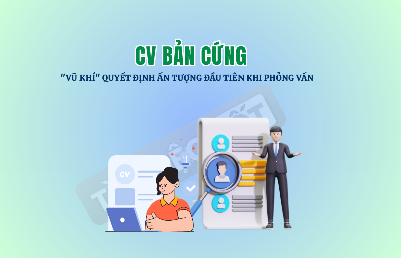 CV BẢN CỨNG: "VŨ KHÍ" QUYẾT ĐỊNH ẤN TƯỢNG ĐẦU TIÊN KHI PHỎNG VẤN