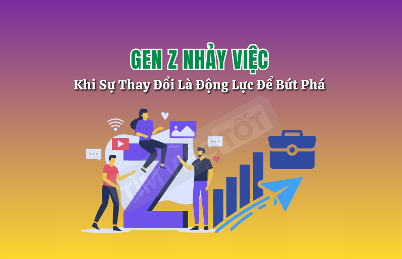 Gen Z Nhảy Việc: Khi Sự Thay Đổi Là Động Lực Để Bứt Phá