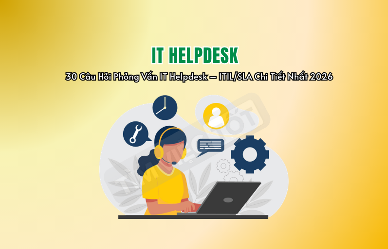 30 Câu Hỏi Phỏng Vấn IT Helpdesk – ITIL/SLA Chi Tiết Nhất 2026