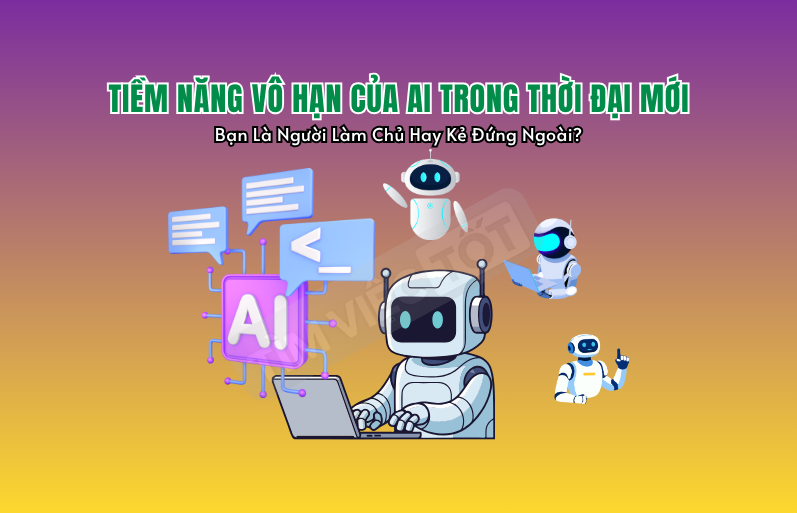 Tiềm Năng Vô Hạn Của AI Trong Thời Đại Mới: Bạn Là Người Làm Chủ Hay Kẻ Đứng Ngoài?