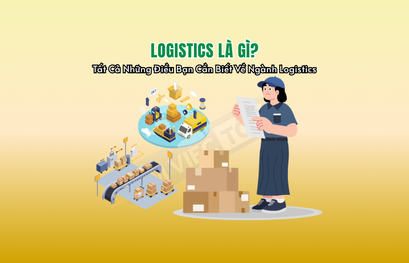 Logistics Là Gì? Tất Cả Những Điều Bạn Cần Biết Về Ngành Logistics